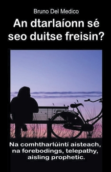 Paperback An dtarlaíonn sé seo duitse freisin? Na comhtharlúintí aisteach, na forebodings, telepathy, aisling prophetic. [Irish] Book