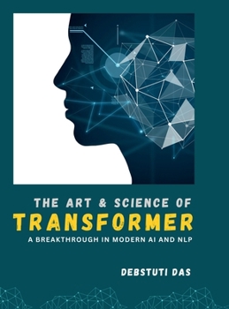 Hardcover The Art and Science of Transformer: A Breakthrough in Modern Artificial Intelligence and Natural Language Processing Book