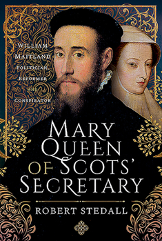 Hardcover Mary Queen of Scots' Secretary: William Maitland - Politician, Reformer and Conspirator Book