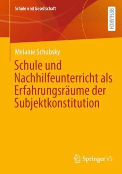 Schule und Nachhilfeunterricht als Erfahrungsräume der Subjektkonstitution (Schule und Gesellschaft, 74) (German Edition)