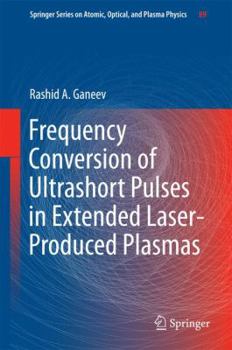 Frequency Conversion of Ultrashort Pulses in Extended Laser-Produced Plasmas - Book #89 of the Springer Series on Atomic, Optical, and Plasma Physics