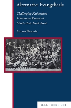 Hardcover Alternative Evangelicals: Challenging Nationalism in Interwar Romania's Multi-Ethnic Borderlands Book