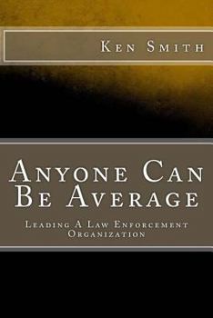 Paperback Anyone Can Be Average: Leading A Law Enforcement Organization Book