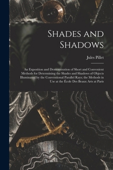 Paperback Shades and Shadows: An Exposition and Demonstration of Short and Convenient Methods for Determining the Shades and Shadows of Objects Illu Book