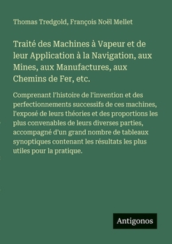 Paperback Traité des Machines à Vapeur et de leur Application à la Navigation, aux Mines, aux Manufactures, aux Chemins de Fer, etc.: Comprenant l'histoire de l [French] Book