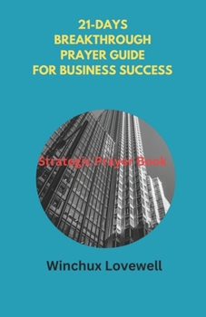 21-DAYS BREAKTHROUGH PRAYER GUIDE FOR BUSINESS SUCCESS: STRATEGIC PRAYER BOOK