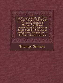 Paperback Lo Stato Presente Di Tutti I Paesi E Popoli Del Mondo Naturale, Politico E Morale: Con Nuove Osservazioni E Correzioni Degli Antichi, E Moderni Viaggi [Italian] Book