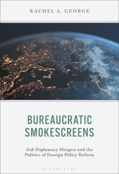 Bureaucratic Smokescreens: Aid-Diplomacy Mergers and Politics of Foreign Policy Reform (Foreign Policies of the Middle Powers)