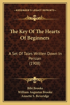 Paperback The Key Of The Hearts Of Beginners: A Set Of Tales Written Down In Persian (1908) Book