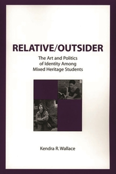 Relative/Outsider: The Art and Politics of Identity Among Mixed Heritage Students (Contemporary Studies in Social and Policy Issues in Education: The David C. Anchin Center Series)