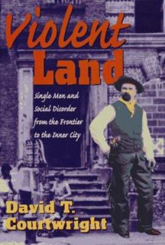 Hardcover Violent Land: Single Men and Social Disorder from the Frontier to the Inner City Book