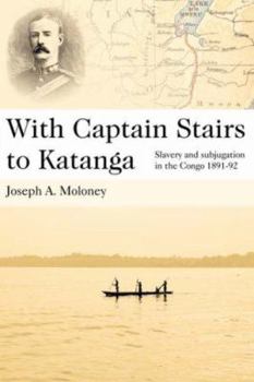 Paperback With Captain Stairs to Katanga: Slavery and Subjugation in the Congo 1891-92 Book