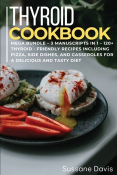 Paperback Thyroid Cookbook: MEGA BUNDLE - 3 Manuscripts in 1 - 120+ Thyroid- friendly recipes including Pizza, Side dishes, and Casseroles for a d Book