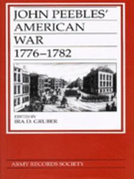 John Peebles' American War: The Diary of a Scottish Grenadier, 1776-1782 (Publications of the Army Records Society, Vol. 13) - Book #13 of the Publications of the Army Records Society