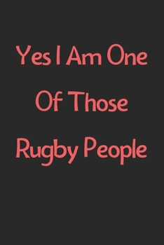 Paperback Yes I Am One Of Those Rugby People: Lined Journal, 120 Pages, 6 x 9, Funny Rugby Gift Idea, Black Matte Finish (Yes I Am One Of Those Rugby People Jou Book