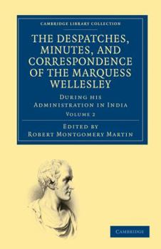 Paperback The Despatches, Minutes, and Correspondence of the Marquess Wellesley, K. G., During His Administration in India Book