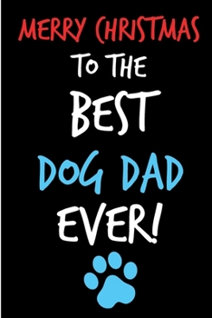 Paperback Merry Christmas To The Best Dog Dad Ever: From Pet Puppy Animal Son Daughter Child - Xmas Notebook Heartfelt Journal Blank Book for Dog Lover- Anniver Book