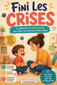 Paperback Fini Les Crises: Le guide de Discipline Positive pour Gérer les Colères de Mon Enfant [French] Book