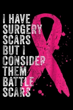 Paperback I have surgery scars but I consider them battle scars: Surgery Battle Scars Breast Cancer Awareness Journal/Notebook Blank Lined Ruled 6x9 100 Pages Book