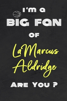 Paperback I'm a Big Fan of LaMarcus Aldridge Are You ? - Notebook for Notes, Thoughts, Ideas, Reminders, Lists to do, Planning(for basketball lovers, basketball Book