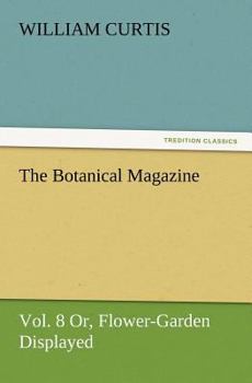 Paperback The Botanical Magazine Vol. 8 Or, Flower-Garden Displayed Book