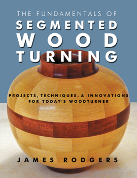 Paperback The Fundamentals of Segmented Woodturning: Projects, Techniques & Innovations for Today's Woodturner Book