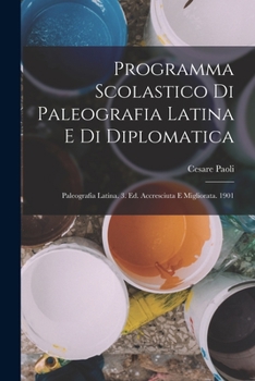 Paperback Programma Scolastico Di Paleografia Latina E Di Diplomatica: Paleografia Latina. 3. Ed. Accresciuta E Migliorata. 1901 [Italian] Book