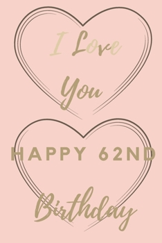 Paperback I Love You Happy 62nd Birthday: 62nd Birthday Gift / Journal / Notebook / Unique Birthday Card Alternative Quote Book