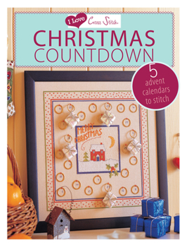 Paperback I Love Cross Stitch - Christmas Countdown: 5 Advent Calendars to Stitch Book