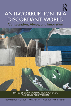 Anti-Corruption in a Discordant World: Contestation, Abuse, and Innovation (Routledge Corruption and Anti-Corruption Studies)