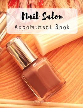 Nail Salon Appointment Book: Scheduling Management Clients Record Tracking Log Book Matte Cover Sizes 8.5 X 11 Inches 21.59 X 27.94 Centimetre Series 2