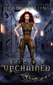 Succubus Unchained (Paranormal Prison) - Book #2 of the Shackled Souls Trilogy