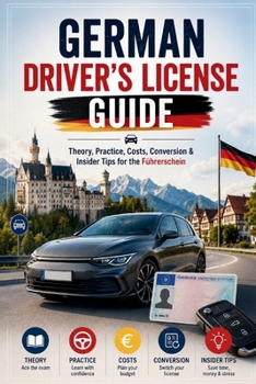 GERMAN DRIVER'S LICENSE GUIDE: Theory, Practice, Costs, Conversion & Insider Tips for the Führerschein