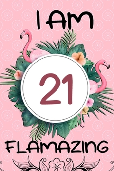 I Am 21 Flamazing: Flamingo Gifts for Women: 21th Birthday, Funny Flamingo Journal for Girls and Women (Green Tropical Leaves and Pink Flamingo)