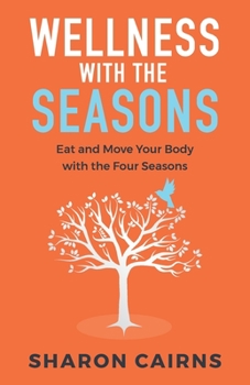 Paperback Wellness with the Seasons: Eating and Moving your Body with the Four Seasons Book