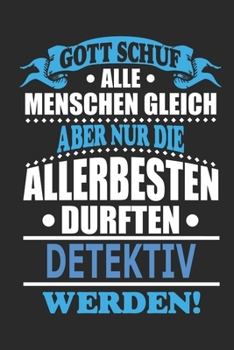 Gott schuf alle Menschen gleich aber nur die allerbesten durften Detektiv werden: Notizbuch, Notizblock, 110 linierte Seiten, kann auch als Dekoration in Form eines Schild bzw. Poster verwendet werden