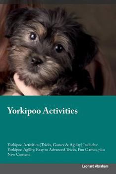 Yorkipoo Activities Yorkipoo Activities (Tricks, Games & Agility) Includes: Yorkipoo Agility, Easy to Advanced Tricks, Fun Games, plus New Content