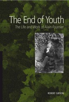 Hardcover The End of Youth: The Life and Work of Alain-Fournier Book