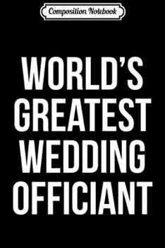 Paperback Composition Notebook: World's Greatest Wedding Officiant Ordained Minister Premium Journal/Notebook Blank Lined Ruled 6x9 100 Pages Book