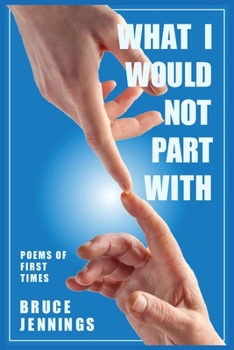 Paperback What I Would Not Part With: Poems of First Times Book