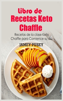 Libro de Recetas Keto Chaffle: Recetas de la clase Keto Chaffle para Comience su día
