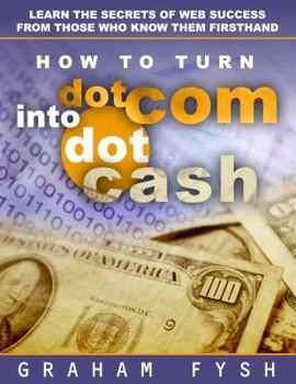 Paperback How to turn dotCom into dotCash: Learn the secrets of web success from those who know them firsthand Book