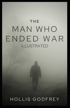 The Man Who Ended War: Illustrated