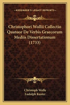 Paperback Christophori Wollii Collectio Quatuor De Verbis Graecorum Mediis Dissertationum (1733) [Latin] Book