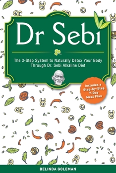 Paperback Dr. Sebi: The 3-Step System to Naturally Detox Your Body Through Dr. Sebi Alkaline Diet (Includes a Step-by-Step 7-Day Meal Plan Book