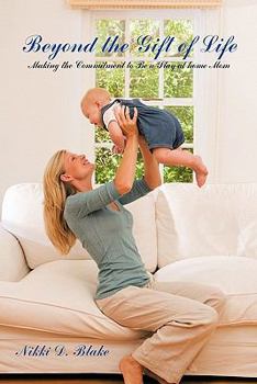 Paperback Beyond the Gift of Life: Making the Commitment to Be a Stay-At-Home Mom Book