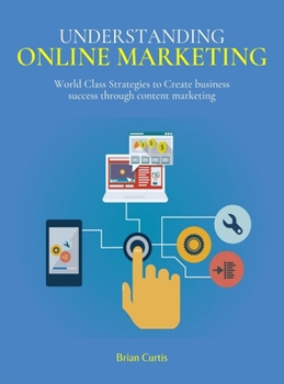 Hardcover Understanding Online Marketing: World Class Strategies to Create business success through content marketing [Large Print] Book