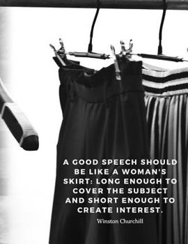 Paperback A good speech should be like a woman's skirt: long enough to cover the subject and short enough to create interest.: 110 Lined Pages Motivational Note Book