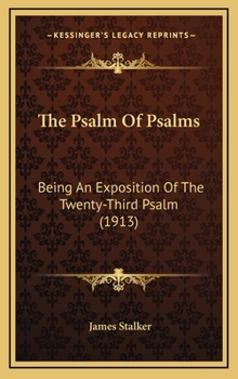 Hardcover The Psalm Of Psalms: Being An Exposition Of The Twenty-Third Psalm (1913) Book