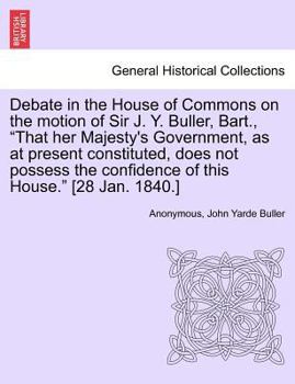 Debate In The House Of Commons, On The Motion Of Sir John Yarde Butler, That Her Majesty's Government, As At Present Constituted, Does Not Possess The Confidence Of This House